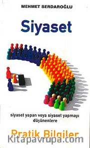 Siyaset <br /> Siyaset Yapan veya Siyaset Yapmayı Düşünenlere Pratik Bilgiler