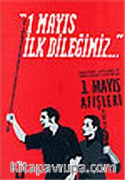 1 Mayıs İlk Dileğimiz / 1920'lerde, 1970'lerde ve 1990'lardan Günümüze 1 Mayıs Afişleri