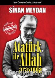 Atatürk ile Allah Arasında (Ciltli) <br /> Bir Ömrün Öteki Hikayesi