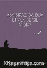 Aşk Biraz Da Dua Etmek Değil Midir?