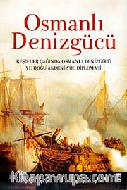 Osmanlı Denizgücü <br /> Keşifler Çağında Osmanlı Denizgücü ve Doğu Akdeniz'de Diplomasi (Ciltli)