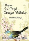 Bağım Şen Değil, Ötmüyor Bülbülüm
