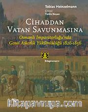 Cihaddan Vatan Savunmasına <br /> Osmanlı İmparatorluğunda Genel Askerlik Yükümlülüğü