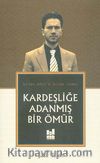 Kardeşliğe Adanmış Bir Ömür
