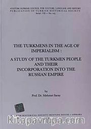 The Turkmens In The Age Of Imperialism: A Study Of The Turkmen People And Their Incorporation Into The Russian Empire