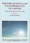Doktorlar Hastaları İyileştirmek İçin Ne Yapıyor & Tıbbi Eğitim Felsefesi Ders Notları-Birinci Kitap