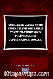 Türkiye'de Ulusal Yayın Yapan Televizyon Kanalı Yöneticilerinin Yayın Politikalarını Oluşturmadaki Rolleri