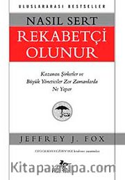 Nasıl Sert Rekabetçi Olunur <br /> Kazanan Şirketler ve Büyük Yöneticiler Zor Zamanlarda Ne Yapar