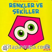 Renkler ve Şekiller 2-3 Yaş / Eğitsel İlk Kelimelerim Dizisi
