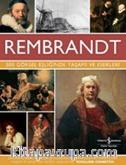 Rembrandt <br /> 500 Görsel Eşliğinde Yaşamı ve Eserleri