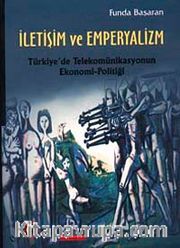 İletişim ve Emperyalizm <br /> Türkiye'de Telekomünikasyonun Ekonomi-Politiği