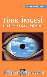 Türk İmgesi <br /> Tuttum Aynayı Yüzüme