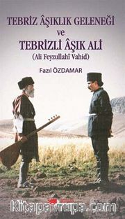 Tebriz Aşıklık Geleneği ve Tebrizli Aşık Ali (Ali Feyzullahi Vahid)