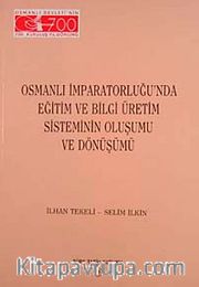 Osmanlı İmparatorluğu'nda Eğitim ve Bilgi Üretim Sisteminin Oluşumu ve Dönüşümü