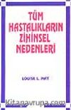 Tüm Hastalıkların Zihinsel Nedenleri
