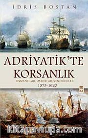 Adriyatik'te Korsanlık <br /> Osmanlılar, Uskoklar, Venedikliler (1575-1620) (ciltli)