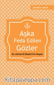 Aşka Feda Edilen Gözler <br /> Hz. Ahmed El Bedevi'nin Hayatı