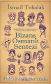 Bizans Osmanlı Sentezi & Bizans Kültür ve Kurumlarının Osmanlı Üzerindeki Etkisi