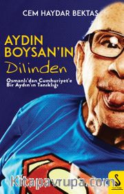 Aydın Boysan’ın Dilinden <br /> Osmanlı'dan Cumhuriyet'e Tanıklık