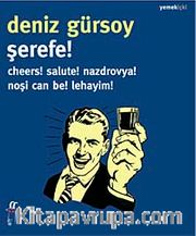 Şerefe! <br /> Cheers! Salute! Nazdrovya! Noşi Can Be! Lehayim!