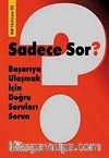 Sadece Sor? & Başarıya Ulaşmak İçin Doğru Soruları Sorun