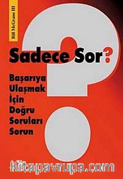 Sadece Sor? <br /> Başarıya Ulaşmak İçin Doğru Soruları Sorun