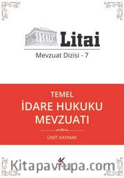 Temel İdare Hukuku Mevzuatı / Litai Mevzuat Dizisi 7