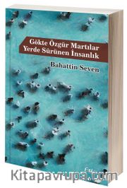Gökte Özgür Martılar <br /> Yerde Sürünen İnsanlık