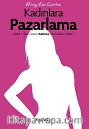 Kadınlara Pazarlama <br /> Kadın Tüketicilerin Kalbine Ulaşmanın Yolları
