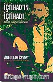 İçtihad'ın İçtihadı <br /> Abdullah Cevdet'ten Seçme Yazılar