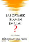 Baş Örtmek İslam'ın Emri Mi?
