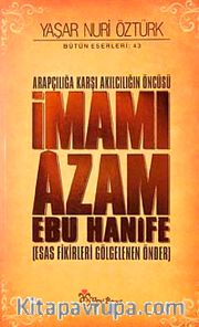 Arapçılığa Karşı Akılcılığın Öncüsü İmamı Azam Ebu Hanife (Ciltli) <br /> Esas Fikirleri Gölgelenen Önder