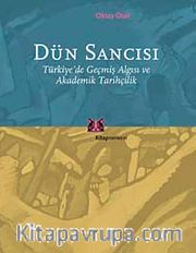 Dün Sancısı <br /> Türkiye'de Geçmiş Algısı ve Akademik Tarihçilik