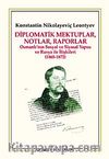 Diplomatik Mektuplar, Notlar, Raporlar & Osmanlı'nın Sosyal ve Siyasal Yapısı ve Rusya ile İlişkileri (1865-1872)