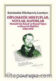 Diplomatik Mektuplar, Notlar, Raporlar <br /> Osmanlı'nın Sosyal ve Siyasal Yapısı ve Rusya ile İlişkileri (1865-1872)