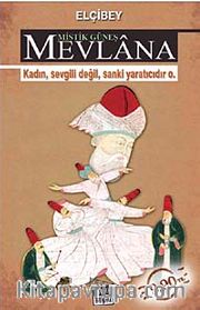 Mistik Güneş Mevlana <br /> Kadın, Sevgili Değil, Sanki Yaratıcıdır O