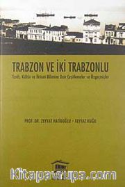 Trabzon ve İki Trabzonlu <br /> Tarih, Kültür ve İktisat Bilimine Dair Çeşitlemeler ve Özgeçmişler