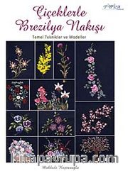Çiçeklerle Brezilya Nakışı <br /> Temel Teknikler ve Modeller