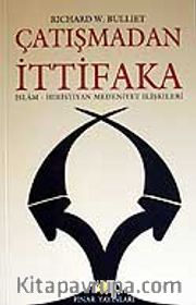 Çatışmadan İttifaka / İslam - Hıristiyan Medeniyet İlişkileri