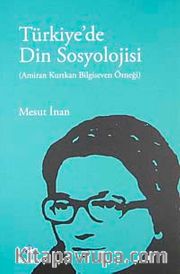 Türkiye'de Din Sosyolojisi <br /> Amiran Kurtkan Bilgiseven Örneği
