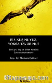 Biz Kuş muyuz Yoksa Tavuk mu? <br /> Türkiye, Tıp ve Bilim Kültürü Üzerine Denemeler