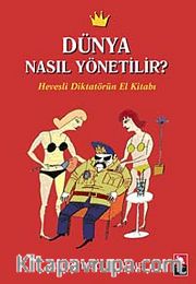 Dünya Nasıl Yönetilir? <br /> Hevesli Diktatörün El Kitabı