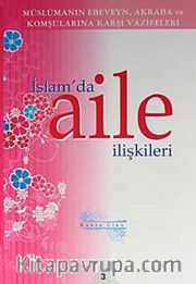 İslam'da Aile İlişkileri 3 <br /> Mülümanın Ebeveyn Akraba ve Komşularına Karşı Vazifeleri