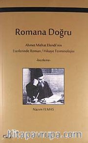 Romana Doğru <br /> Ahmet Mithat Efendi'nin Eserlerinde Roman / Hikaye Terminolojisi