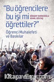 "Bu Öğrencilere Bu İşi mi Öğrettiler?" <br /> Öğrenci Muhalefeti ve Baskınlar