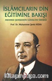 İslamcıların Din Eğitimine Bakışı <br /> Mehmed Şemseddin Günaltay Örneği