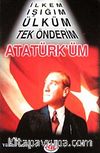 İlkem, Işığım, Ülküm, Tek Önderim Atatürk'üm