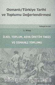 Osmanlı Türkiye Tarihi ve Toplumu Değerlendirmesi 1. Kitap <br /> İlkel Toplum, Asya Üretim Tarzı ve Osmanlı Toplumu