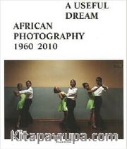 A Useful Dream: African Photography 1960-2010