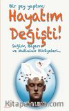 Bir Şey Yaptım Hayatım Değişti & Sağlık, Başarı ve Mutluluk Hikayeleri